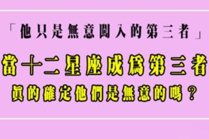 「他只是最最無辜的第三者嗎！」十二星座那副第三者的嘴臉，你真的有看清嗎！