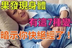 47-55歲女性請注意，如果發現身體有這7種變化,暗示你快「絕經」了