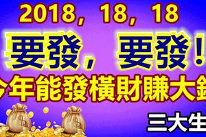 2018，18，18，要發，要發！今年能發橫財賺大錢的幾大生肖