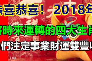 2018年將時來運轉的四大生肖！他們註定事業財運雙豐收！恭喜恭喜