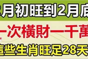 一次橫財一千萬！這些生肖2月初到2月底，橫財不斷！旺足28天！