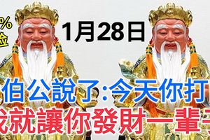 今天1月28發財日！大伯公說了：今天你打開，我就讓你發財一輩子，你就迷信一次吧！100%靈驗！