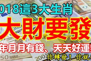 2018這3大生肖大財要發！今年月月有錢、天天好運氣！