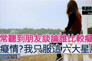 經常聽到朋友談論【誰比較痴情】，論痴情？我只服這六大星座~