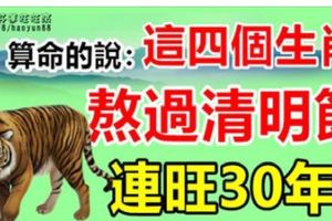 算命的說：這四個生肖，熬過清明節，連旺30年