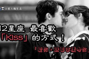 「愛你，就要這樣吻你」！12星座最喜歡「Kiss」的方式！