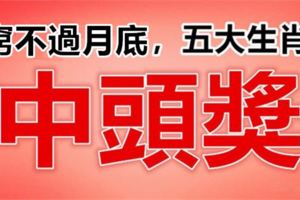 窮不過月底，財運爆發，這五大生肖有中頭獎運！(太準啦)