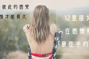 愛，需要在乎彼此的感受｜12星座女在感情裡「最在乎的事」！