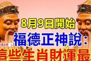 8月9日開始，福德正神說：這些生肖財運最好