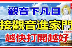 今日是一年一度的觀音下凡日，接觀音進家門！越快打開越好！