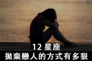 「越愛，分開時就越狠」12星座拋棄戀人的方式有多「狠」！