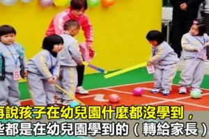 別再說孩子在幼兒園什麼都沒學到，這些都是在幼兒園學到的（轉給家長）