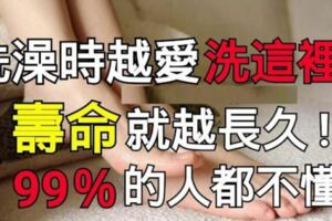 洗澡時,越愛洗這裡，壽命越長久！99%的人都不懂！!