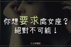 處女座就是「雙重標準」沒有錯！處女座可以要求你，但你想要求處女座？絕對不可能！