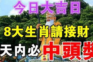 今日2019年度大吉日，8大生肖請接財5天內必中頭獎！