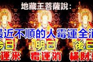 地藏王菩薩有求必應：最近不順的人，念一聲「南無地藏王菩薩」，黴運全消，全家健康富貴