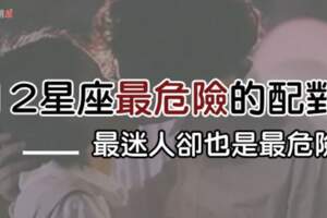 「最迷人的最危險！」12星座最危險的「愛情配對」，或許你就是我唯一的例外！