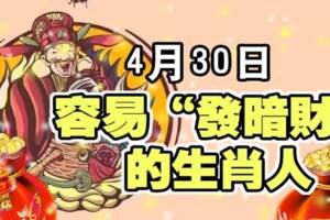 4月30日，容易發暗財的生肖人