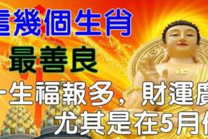 這幾個生肖最善良，一生福報多，財運廣，尤其是在5月份