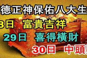 福德正神保佑八大生肖：28日富貴吉祥，29日喜得橫財，30日中頭獎