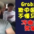 Grab司機欺中國乘客！馬來語錄視頻辱罵笨蛋！網民熱烈炮轟！