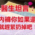 婦科醫生坦言：「這種內褲」你如果還在穿，就趕緊扔掉吧！