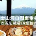 到富士山∙河口湖更重要的事山景∙湖景∙美食一次滿足精選3家個性派咖啡廳