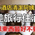 （唔講你唔知！）退休酒店清潔阿姨透露，出差旅行住酒店，這「5樣東西」盡量不要用！