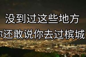 沒到過這些地方你還敢說你去過檳城？