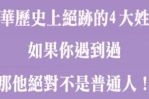 中華歷史上絕跡的4大姓氏，如果你遇到過，那他肯定不是普通人！