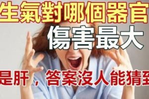 生氣對哪個器官傷害最大？不是肝，答案沒人能猜到！尤其是女性千萬注意！