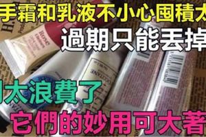 護手霜和乳液不小心囤積太多，過期只能丟掉？別太浪費了，它們的「妙用」可大著呢！