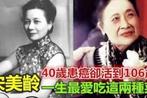 宋美齡40歲時罹患癌症，卻活到106歲！只因愛吃2種菜！