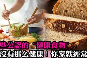 這些公認的「健康食物」並沒有那麼健康！你家就經常吃