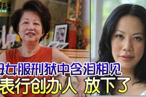 母女服刑獄中含淚相見名錶行創辦人放下了