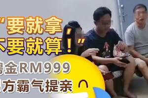 「要就拿，不要就算！」聘金RM999男方霸氣提親