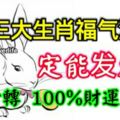 這三大生肖福氣深厚，一定能發大財！上榜者轉【100%財運發發發】