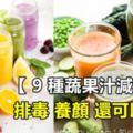 【9種蔬果汁減肥法】每天一杯不但能排毒、養顏、還可以消脂！簡直一舉三得～