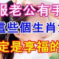 收服老公有手段，這些個生肖女主定是享福的命！