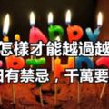 生日怎樣才能越過越旺？過生日有禁忌，千萬要注意！