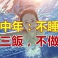 女到中年：不睡三覺，不吃三飯，不做三愛！說的什麼意思？