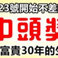 12月23號，開始不差錢，中獎就是頭獎！享富貴30年的生肖。