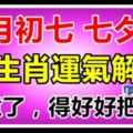 8月17日，七夕節，農歷七月初七，十二生肖喜忌及運氣解讀