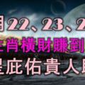 11月22、23、24號開始，運勢登峰造極，5生肖橫財賺到手軟，吉星庇佑貴人助！