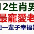 12生肖男誰最寵愛老婆，嫁給他們一輩子幸福無悔