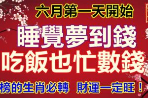 六月第一天開始，睡覺夢到錢，吃飯也忙數錢，有沒上榜都轉發，一定財運到！