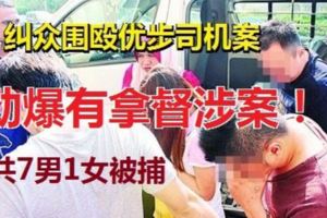 「糾眾圍毆優步司機」案，在兩天內共逮捕及延扣共7男1女協助調查，其中一名涉案者是有拿督勳銜的華裔男子。