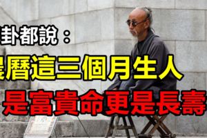 算卦的說：農歷這三個月生人，是富貴命更是長壽命！