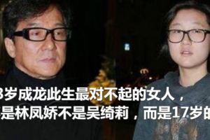 63歲成龍此生最對不起的女人，不是林鳳嬌不是吳綺莉，而是17歲的她！