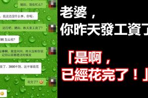 「老婆，你昨天發工資了？」「是啊，已經花完了！」